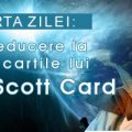 Oferta zilei –  Cartile lui Orson Scott Card, cu 50% mai puţin