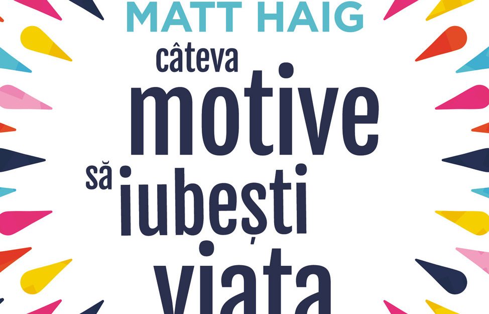Câteva motive să iubești viața, de Matt Haig – să vorbim deschis despre depresie