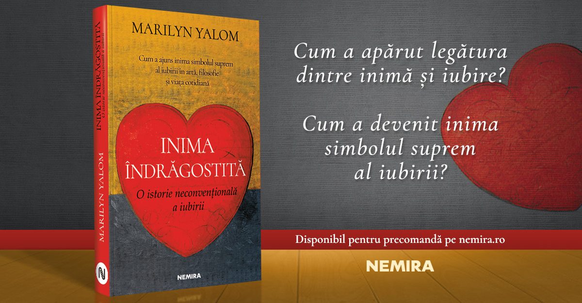 Descoperă „Inima îndrăgostită: O istorie neconvențională a iubirii”, de Marilyn Yalom