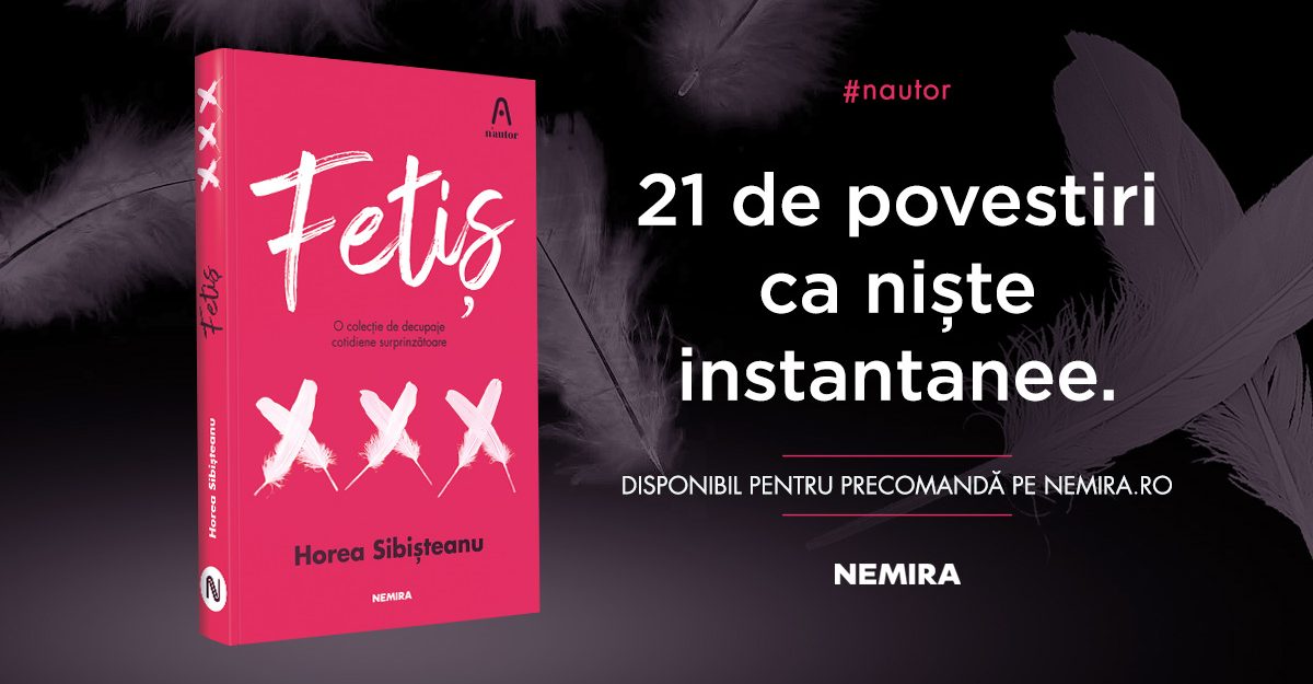 FETIȘ, de Horea Sibișteanu – un volum de decupaje cotidiene, nou în colecția n’autor [AVANPREMIERĂ]