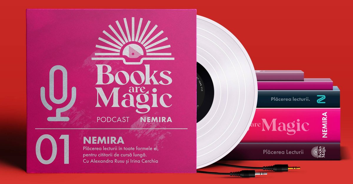 Podcast Books are magic powered by Nemira – cu Alexandra Rusu și Irina Cerchia