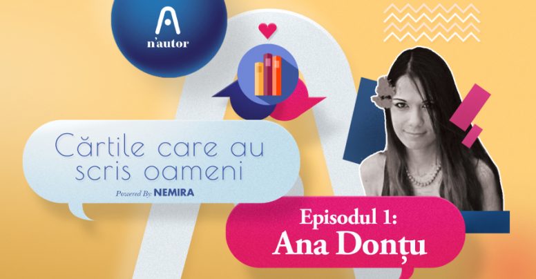 Cărțile care au scris oameni – Ana Donțu: „Da, mi se întâmplă să mai plâng la unele cărți”