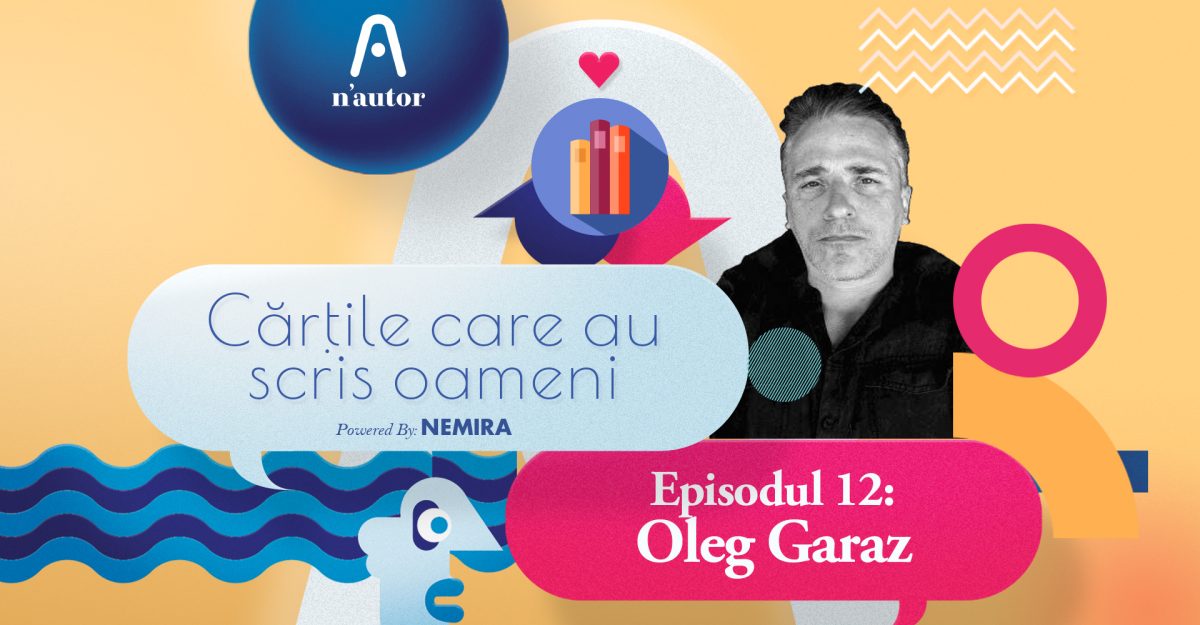 Cărțile care au scris oameni: Oleg Garaz: „Cred că am trăit cu toții sindromul «bibliotecii obligatorii»“