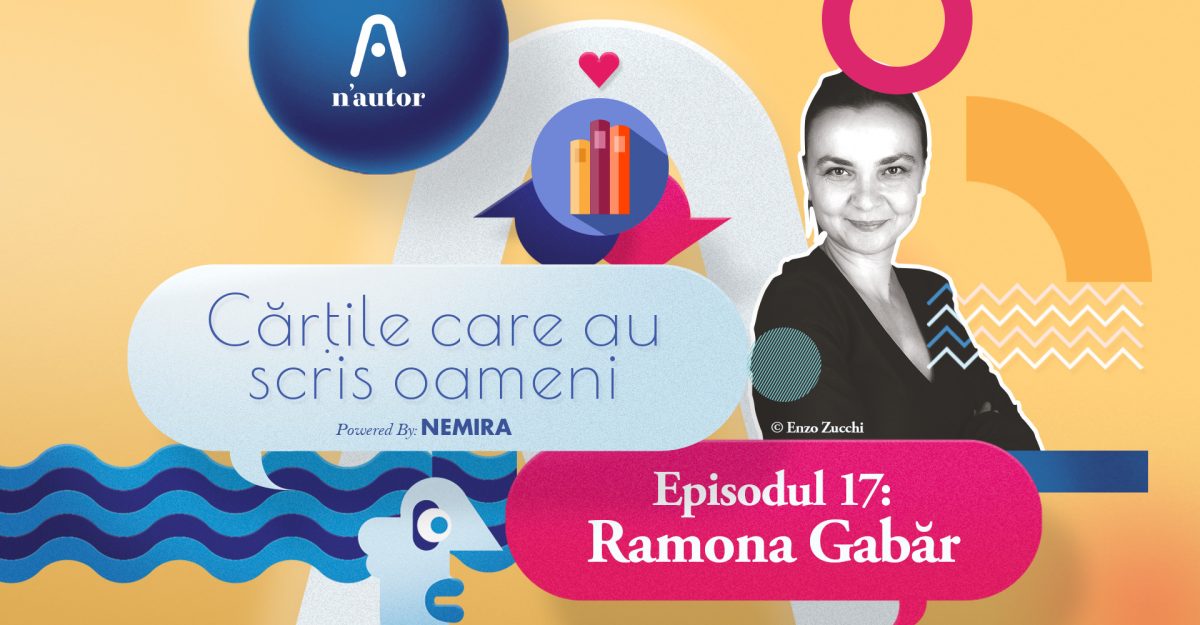 Cărțile care au scris oameni – Ramona Gabăr: „Cărțile îți schimbă ADN-ul emoțional”