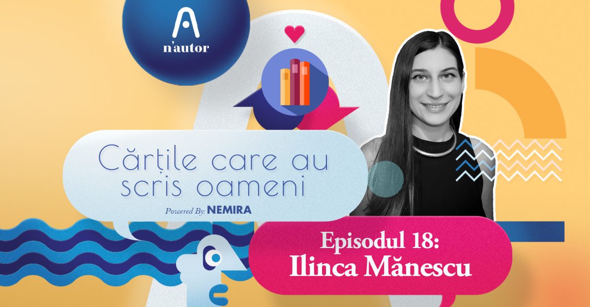 Cărțile care au scris oameni – Ilinca Mănescu: „Eu m-am îndrăgostit mai întâi de povești și apoi de literatură”