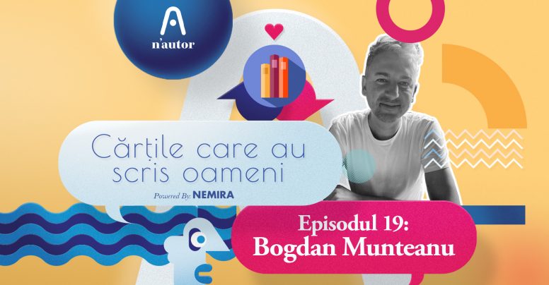 Cărțile care au scris oameni – Bogdan Munteanu: „În timp ce o citeam, am înțeles că vreau să scriu”