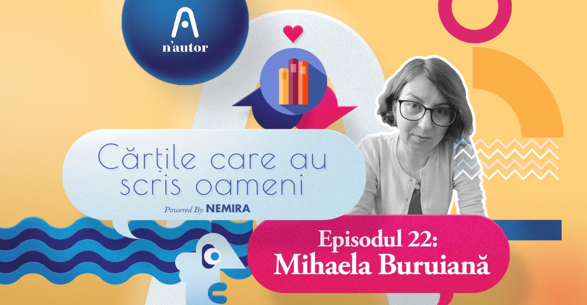 Cărțile care au scris oameni – Mihaela Buruiană: Am fost dintotdeauna o cititoare avidă”